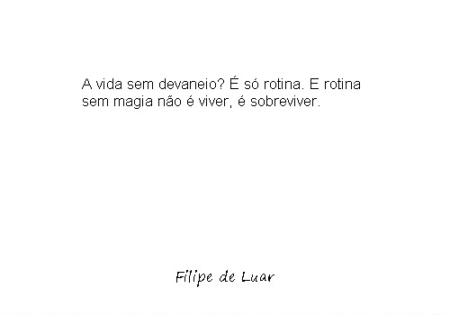 A vida sem devaneio? É só rotina. E rotina sem magia não é viver, é sobreviver.